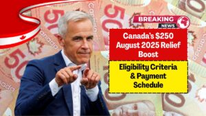 Canada’s $250 August 2025 Relief Boost – Eligibility Criteria & Payment Schedule