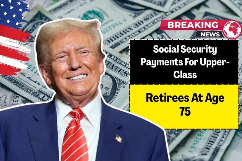 Social Security Payments For Upper-Class Retirees At Age 75