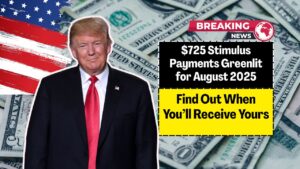 $725 Stimulus Payments Greenlit for August 2025 – Find Out When You’ll Receive Yours