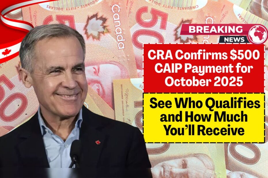 CRA Confirms $500 CAIP Payment for October 2025 – See Who Qualifies and How Much You’ll Receive