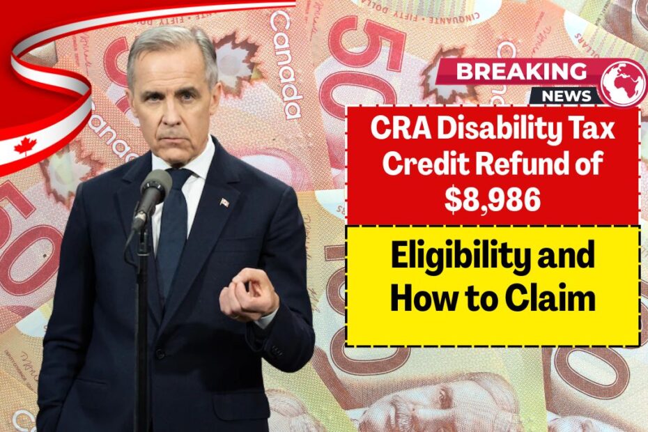 CRA Disability Tax Credit Refund of $8,986: Eligibility and How to Claim