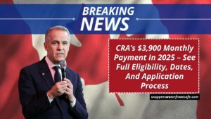 CRA’s $3,900 Monthly Payment In 2025 – See Full Eligibility, Dates, And Application Process