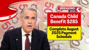 Canada Child Benefit $285 – Complete August 2025 Payment Schedule