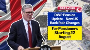 DWP Pension Update – New UK Bank Rule Changes For Pensioners Starting 22 August