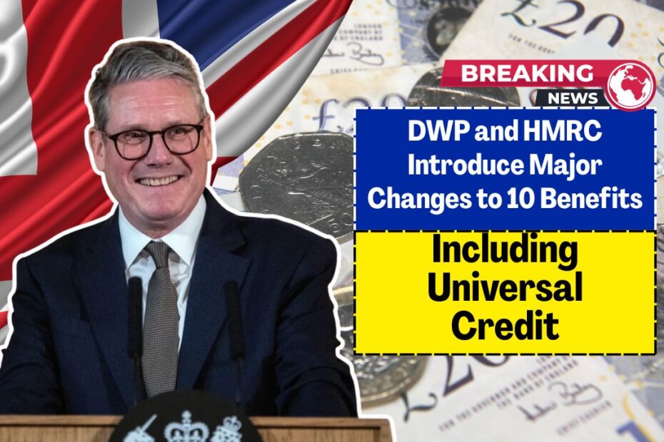 DWP and HMRC Introduce Major Changes to 10 Benefits, Including Universal Credit