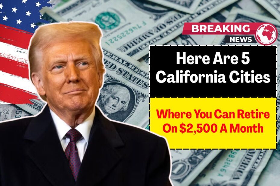 Here Are 5 California Cities Where You Can Retire On $2,500 A Month