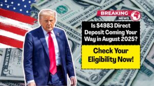 Is $4983 Direct Deposit Coming Your Way in August 2025? Check Your Eligibility Now!