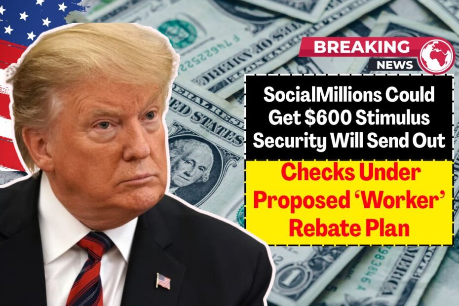 Millions Could Get $600 Stimulus Checks Under Proposed ‘Worker’ Rebate Plan
